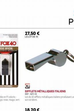 FOX 40  27,50 €  LELOT DE 10  SIFFLETS MÉTALLIQUES ITALIENS REF:SIFI-10  Lot de 10 sifflets métalliques italiens produisant un son strident 