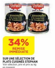 STEPHAN  Cassoulet  à la sancisse Toulouse  34%  REMISE IMMÉDIATE  SUR UNE SÉLECTION DE PLATS CUISINÉS STEPHAN Voir sélection, prix et prix au kg en magasin  STEPHANI  Cassoulet à la saucisse de Toulo