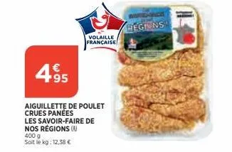 4.95  aiguillette de poulet crues panées les savoir-faire de nos régions (a)  400 g soit le kg: 12,38 €  volaille  française  regions 