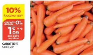 10%  à cagnotter  deduite  € le kg  prix payé en caisse  carotte (a) callibre 28+ 