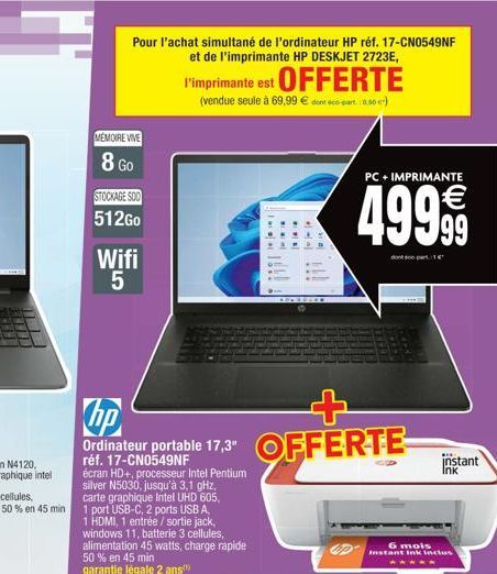 Pour l'achat simultané de l'ordinateur HP réf. 17-CN0549NF et de l'imprimante HP DESKJET 2723E,  l'imprimante est OFFERTE  (vendue seule à 69,99 € dont eco-part0.50)  MEMOIRE VIVE  8 Go  STOCKAGE SOO 