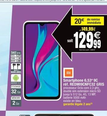 DAS G  TETE: 0.370  B  DEMO 2200  KIT MAINS LIBRES  ANDROID 100  STOCKAGE  32 Go  MEMOIRE  2 Go  de remise  20€ immédiate €  -149,99€  1299⁹9  dont cepat:832  soit  mi  Smartphone 6,53" 9C  réf. REDMI