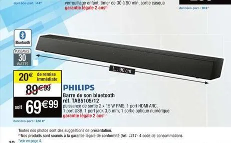 dont doo-part  bluetooth  puissance  30  watts  soit  20€  de remise immédiate  69 €99  89€99 philips  dont éco-part:50€  l:90 cm  barre de son bluetooth réf. tab5105/12  puissance de sortie 2 x 15 w 