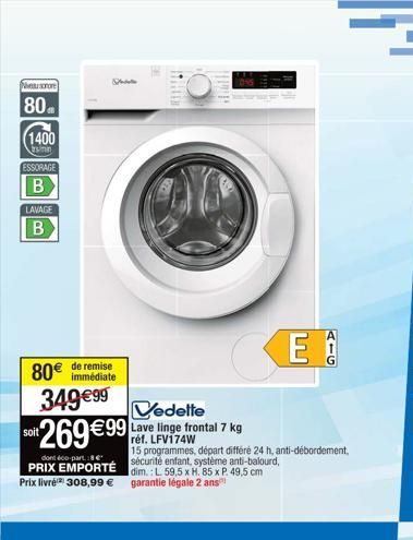 exrom  80 1400  sinn  ESSORAGE B  LAVAGE  B  de remise  80€ immédiate 349€99 soit 269€99  dont éco-parte  PRIX EMPORTÉ Prix livré 308,99 €  RATIN  Vedette  Lave linge frontal 7 kg réf. LFV174W  G|||  