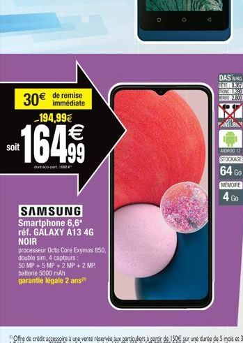 30€  de remise immédiate  -194,99€  soit  -16499  dont co-parte  SAMSUNG Smartphone 6,6" réf. GALAXY A13 4G NOIR  processeur Octa Core Exymos 850, double sim, 4 capteurs:  50 MP + 5 MP + 2 MP + 2 MP, 