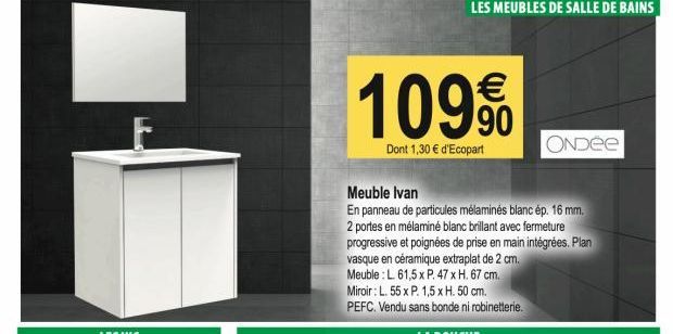 109%  Dont 1,30 € d'Ecopart  Meuble Ivan  En panneau de particules mélaminés blanc ép. 16 mm. 2 portes en mélaminé blanc brillant avec fermeture progressive et poignées de prise en main intégrées. Pla