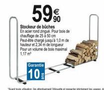 59  Stockeur de bûches En acier rond zingué. Pour bois de chauffage de 25 à 50 cm Peut-être chargé jusqu'à 1,0 m de hauteur et 2.34 m de longueur Pour un volume de bois maximal 1,17 m²  Garantie  10% 