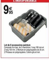 95  0:0  Lot de 8 accessoires peinture Composé d'un bac, de 3 manchons, 1 long 180 mm et 2 long 100 mm. 2 Monture en polypropylene de 25 cm. 2 Pinceaux en polypropylene. Coloris gris et noir, 