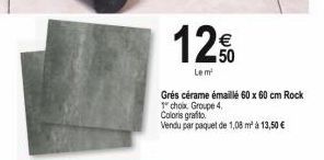 12%  Le m  Grés cérame émaillé 60 x 60 cm Rock 1 choix Groupe 4.  Coloris grafito Vendu par paquet de 1,08 m² à 13,50 € 