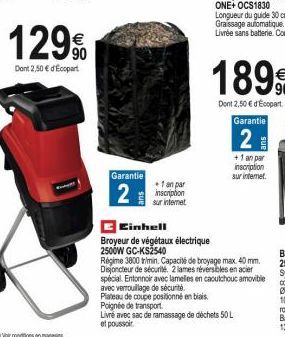 129%  Dont 2,50 € d'Ecopart  Garantie  2  +1 an par inscription sur internet  Einhell  Broyeur de végétaux électrique  2500W GC-KS2540  +1 an par inscription  sur internet.  Régime 3800 tr/min. Capaci