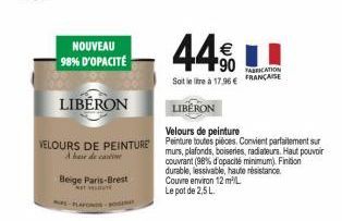 NOUVEAU 98% D'OPACITÉ  LIBERON  VELOURS DE PEINTURE  Beige Paris-Brest  Net  -PLAFONDS- 44%  FABRICATION Soit le tre à 17.96 € FRANÇAISE  LIBERON  Velours de peinture  Peinture toutes pièces. Convient