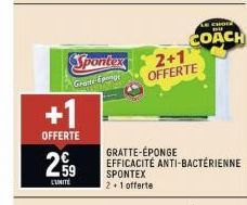 +1  OFFERTE  259  L'UNITÉ  Spontex  Grattige  GRATTE-ÉPONGE EFFICACITÉ ANTI-BACTÉRIENNE SPONTEX 2+1 offerte  LE CHOI  Du  COACH  2+1 OFFERTE 