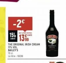 -2€  soit après remise  15% cluite  13 99  lunite  the original irish cream 17% vol. bailey's  70 cl le litre : 19€99  88 