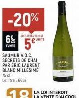 19₂2  -20%  SOIT PRES REMISE  6% LUNITE  L'UNITE  SAUMUR A.O.C. SECRETS DE CHAI PAR ÉRIC LAURENT BLANC MILLÉSIME 75 cl  Le litre: 6€67 