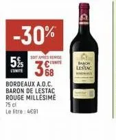 5%  l'unite  -30%  75 cl  le litre: 4691  soit aprés reme  unite  368  bordeaux a.o.c. baron de lestac rouge millésime  151  baron  lestac 