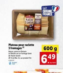 Plateau pour raclette 3 fromages (2)  Nature, poivre et Brézain  Le Brézain est un fromage fumé de Haute-Savoie  28 % de Mat. Gr. sur produit fini  561272  Produt  tala  ge  PLATEAU Paina 3 SAVEURS  2