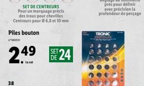 38  SET DE CENTREURS Pour un marquage précis des trous pour chevilles Centreurs pour Ⓒ 6,8 et 10 mm  Piles bouton  SET  249 24  TRONIC KNOPFZENLEN 