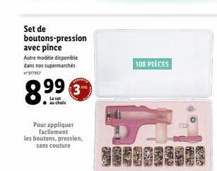 Set de boutons-pression avec pince  Autre modèle disponible dans nos supermarchés n°377357  899  Le set  Pour appliquer facilement les boutons, pression, sans couture  3  108 PIÈCES  FUNG 