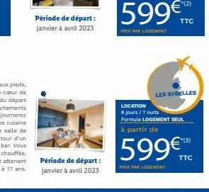 période de départ : janvier à avril 2023  période de départ: janvier à avril 2023  location 8 jours/7 nuits formule logement seul  à partir de  *(3)  599€ ttc  prix par logement  les sybelles 