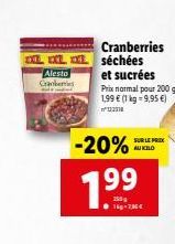 Alesto Cranberries  -20%  7.99  1-236€  Cranberries séchées et sucrées  Prix normal pour 200 g: 1,99 € (1 kg 9,95 €)  וככם  SUR LE PRIX AU KILO  