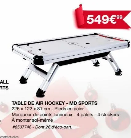 8  549€9⁹⁹  table de air hockey - md sports 226 x 122 x 81 cm - pieds en acier  marqueur de points lumineux - 4 palets - 4 strickers à monter soi-même  # 8537746 - dont 2€ d'éco-part. 