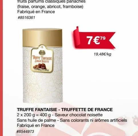 (fraise, orange, abricot, framboise) fabriqué en france  #8516361  truffe fantaisie seansette  400g/200g  7€79  19,48€/kg  truffe fantaisie - truffette de france 2 x 200 g = 400 g - saveur chocolat no