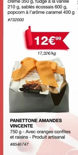 99  12€⁹9⁹  17,32€/kg  panettone amandes vincente  750 g - avec oranges confites et raisins - produit artisanal #8546747 