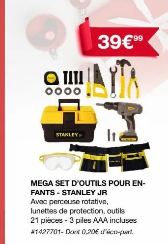 o tata  0000  stanley.jp  99  39€ ⁹⁹  it  mega set d'outils pour en-fants - stanley jr avec perceuse rotative, lunettes de protection, outils 21 pièces - 3 piles aaa incluses # 1427701- dont 0,20€ d'é