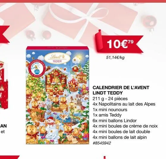 26  ache  brill mate  reverse  lind  teddy  10€79  51,14€/kg  calendrier de l'avent lindt teddy  211 g - 24 pièces  4x napolitains au lait des alpes  1x mini nounours  1x amis teddy  6x mini ballons l