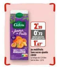cidou 2.39 amour fruits  0.72  maalty frants  c  contening so  1.67"  jus multifruits sans sucres ajoutés cidou labrique de 15 le sollte:137€  7 