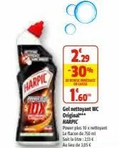 harpic  2.29 -30%  dehensesktdute  en casse  1.60  gel nettoyant wc  original harpic powerplus 10x nettoyant le flacon de 750ml soitinlow: 213€ au lieu de 1,05 € 