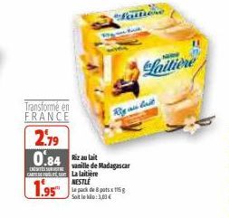 Transformé en FRANCE  2,79 0.84  S  CA La laitière  1.95  faitiene  vanille de Madagascar  Rig ass lait  NESTLE  Le pack de 8 potsx 115 g Soit le kilo: 3,00 €  Laitière 