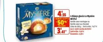 mystere 4.55  1achetelemestle  -50%  3.41  4 domes glacés le mystère  c  vanille cour au chocolat  litude 308 g-salle klo:14,77€ las 2:6,82 € au lieu de 90€ 2,28€ 