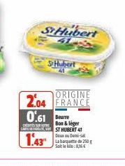 ORIGINE  2.04 FRANCE  0.61  Beurre  Bon & léger CARTELES ST HUBERT 41  1.43  St Hubert  41  Hubert  Boux ou Dermai-sal  La banquette de 250 g Soit leki:8,16 € 