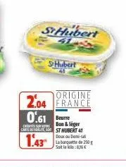 origine  2.04 france  0.61  beurre  bon & léger carteles st hubert 41  1.43  st hubert  41  hubert  boux ou dermai-sal  la banquette de 250 g soit leki:8,16 € 