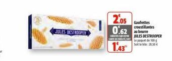 JULES DESTROOPER  2.05 0.62  CESTE JULES DESTROOPER Ce paquet de 100 g  Salt le kilo: 20,50€  1,43  Gaufrettes croustillantes 