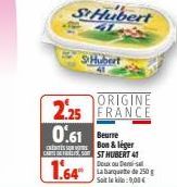 St Hubert  SHubert  ORIGINE  2.25 FRANCE  0.61 Beurre  CES SURVE  Bon & léger CARTEST HUBERT41  1.64  Doux ou Demi-s La banquette de 250 g Soit le ki:9,00 € 