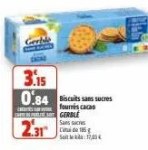 carte bereite sot gerble  2.31  3.15  0.84 biscuits sans sucres  fourrés cacao  sans sucres l'de 185 g soit le kilo: 17,03 € 