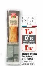 origine france  mont  1.49 0.35  credits carte de firèle sont  1.14  baguette précute four à pierre belle france le mister 250 g soit le kilo: 5,56 € 