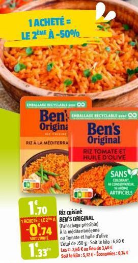 1 ACHETÉ = LE 2ÈME À -50%  -0.74  SOIT L'UNITÉ  1.33  EMBALLAGE BECYCLABLE CO  Ben's ALLAGE RECYCLABLE Origina Ben's Original  RIC TRITISE  RIZ À LA MEDITERRA  1.70  Riz cuisiné  1 ACHETÉ LE 2 A BEN'S