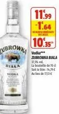 jubrowki  biala  11.99 -1.64  10.35  vodka*** zubrowka biala 37,5% al  la bout de 70 d soit le lite: 14,79 € aude 17,13 € 