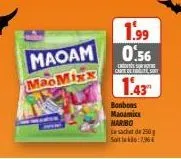maoam maomixx  1.99 0.56  sho  carte de sort  1.43  bonbons maoamixx maribo  le sachet de 250g soite:7.96 € 