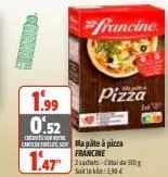 demamed.  1.99 0.52  css  cards ma pâte à pizza  1.47  francine  pizza  francine 2sachets-ital de 500 g soitiko: 3,30 € 