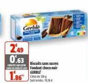 249 0.63  cors  CHETE  1.86  Gerble  Biscuits sans sucres Fondant choco noir GERBLE  Seitek:19,76€ 