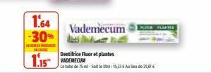 1.64 -30%  DEREISEINAT  EN CRISSSE  1.15  Vademecum  Dentifrice Fluor et plantes VADEMECUM  Le tube de 75 mil-Soit le lit:15,33€ Aulie 21,87€ 