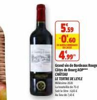 le  5.59 -0.60  DERINGE ANDMET  4.99  Grand vin de Bordeaux Rouge  Côtes de Bourg AOP*** CHATEAU  LE TERTRE DE LEYLE Misime 20.20  La bouteille de 75 d Soit le lie: 6,65 €  Au lieu de 7,46 € 