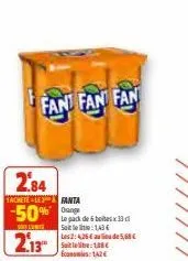 fant fan fan  2.84  tachetele fanta  -50%  le pack de 6 boites x3d soul'unite sole: 1,43 les 2:4,26€ de 5,68€ sal economies 12€  2.13 