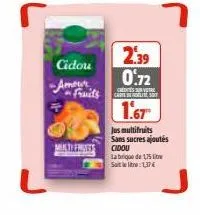 cidou  amour fruits  multy prints  2.39 0.72  cs surve careers  1.67  jus multifruits sans sucres ajoutés cidou labrique de 1,75 satelite: 137 € 