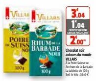 VILLAR  POIRE  IN SUISS  3.04 1.04  CRESSURE CARTEDE DELAL S  2.00  Chocolat noir  NOIR autours du monde VILLARS  Ala Poire Suisse ou Au rhum de la Barbade  VILLARS  RHUM  NO BARBADE  La tablete de 10