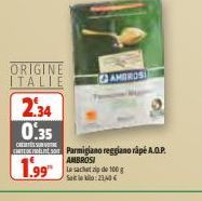 ORIGINE ITALIE  2.34 0.35  CHETUVO  AMEROS  CARTE Parmigiano reggiano rápé A.Q.P.  AMBROSI  1.99  Le sachet de 100 g Sate:23,40€ 